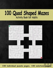100 Quad Shaped Mazes Activity Book For Adults, Individual Puzzle Pages, Solutions Pages