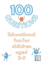 100 Questions Educational Fun For Children Aged 3-9