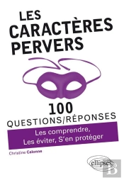 100 Questions/Réponses : Les Caractères Pervers ; Les Comprendre, Les Éviter, S'En Protéger
