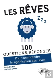 100 Questions/Réponses : Les Rêves ; Pour Comprendre La Signification Des Rêves