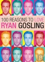 100 Reasons To Love Ryan Gosling