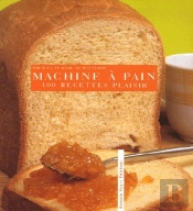 100 Recettes Plaisir ; Machine A Pain
