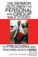 100 Sermon Outlines  For Personal And Group Bible Studies  To Preaching And Teaching God'S Word