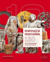 100 Sites Archeologiques En Ile-De-France. Du Paleolithique Au Xxe Siecle