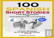 100 Spanish Short Stories For Beginners And Intermediate Learners Learn Spanish With Short Stories + Audio