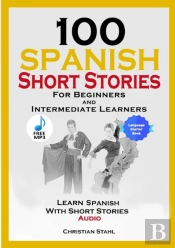 100 Spanish Short Stories For Beginners And Intermediate Learners Learn Spanish With Short Stories + Audio