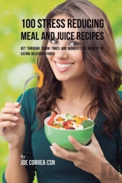 100 Stress Reducing Meal And Juice Recipes