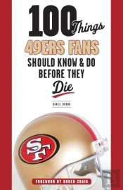 100 Things 49ers Fans Should Know & Do Before They Die
