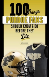 100 Things Purdue Fans Should Know & Do Before They Die