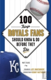 100 Things Royals Fans Should Know & Do Before They Die