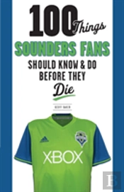 100 Things Sounders Fans Should Know & Do Before They Die