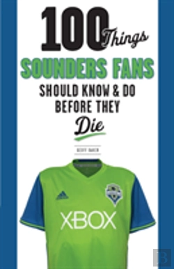 Bertrand.pt - 100 Things Sounders Fans Should Know & Do Before They Die