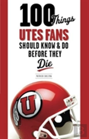 100 Things Utes Fans Should Know & Do Before They Die