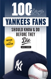100 Things Yankees Fans Should Know & Do Before They Die