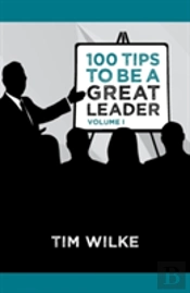100 Tips To Be A Great Leader: Volume I