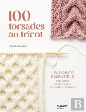 100 Torsades Au Tricot : Les Points Essentiels Expliqués En Pas À Pas Et En Diagrammes