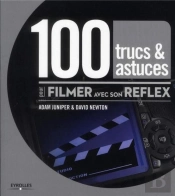 100 Trucs Et Astuces Pour Filmer Avec Son Reflex