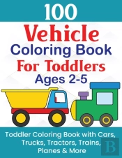 100 Vehicle Coloring Book For Toddlers Ages 2-5