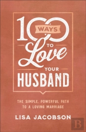 100 Ways To Love Your Husband Â€“ The Simple, Powerful Path To A Loving Marriage