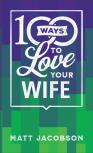100 Ways To Love Your Wife - The Simple, Powerful Path To A Loving Marriage