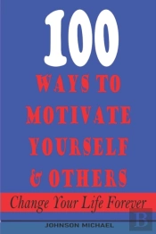 100  Ways To Motivate Yourself & Others