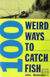 100 Weird Ways To Catch Fish