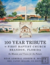 100 Year Tribute To First Baptist Church Brandon, Florida: Its Mission And Vision For The Future