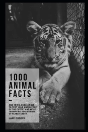 1000 Animal Facts And Trivia Challenges To Test Your Knowledge Of The Cutest And Most Terrifying Inhabitants Of Planet Earth