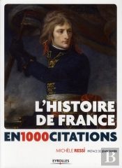 1000 Citations Historiques Expliquées ; L'Histoire De France Du Moyen-Âge À Nos Jours