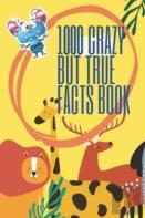1000 Crazy But True Facts Book