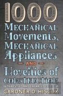 1000 Mechanical Movements, Mechanical Appliances And Novelties Of Construction (6th Revised And Enlarged Edition)