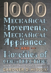 1000 Mechanical Movements, Mechanical Appliances And Novelties Of Construction (6th Revised And Enlarged Edition)