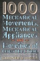 1000 Mechanical Movements, Mechanical Appliances And Novelties Of Construction (6th Revised And Enlarged Edition)