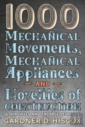 1000 Mechanical Movements, Mechanical Appliances And Novelties Of Construction (6th Revised And Enlarged Edition)