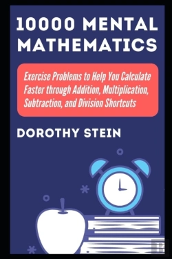 Bertrand.pt - 10000 Mental Mathematics Exercise Problems To Help You Calculate Faster Through Addition, Multiplication, Subtraction, And Division Shortcuts