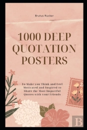 1001 Deep Quotation Posters To Make You Think And Feel Motivated And Inspired To Share The Most Impactful Quotes With Your Friends