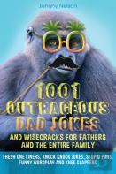 1001 Outrageous Dad Jokes And Wisecracks For Fathers And The Entire Family