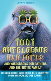 1001 Outrageous Dad Jokes And Wisecracks For Fathers And The Entire Family