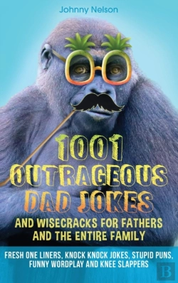 Bertrand.pt - 1001 Outrageous Dad Jokes And Wisecracks For Fathers And The Entire Family