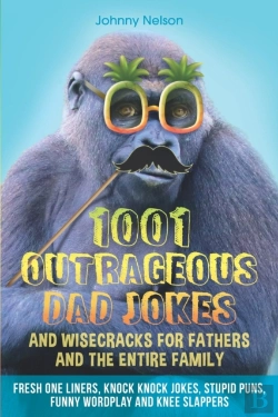 Bertrand.pt - 1001 Outrageous Dad Jokes And Wisecracks For Fathers And The Entire Family