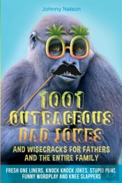 1001 Outrageous Dad Jokes And Wisecracks For Fathers And The Entire Family
