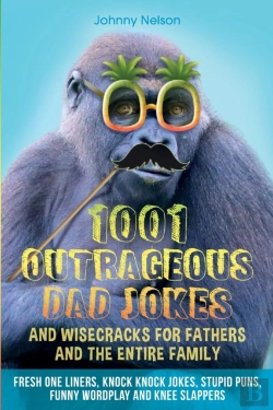 Bertrand.pt - 1001 Outrageous Dad Jokes And Wisecracks For Fathers And The Entire Family