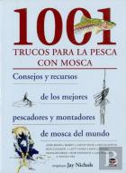 1001 Trucos Para La Pesca Con Mosca. Cosnejos Y Recursos De Los Mejores Pescadores Y Comtadorse De Mosca