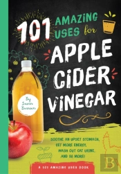 101 Amazing Uses For Apple Cider Vinegar