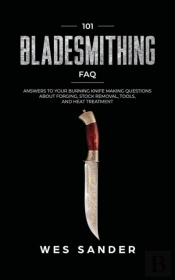 101 Bladesmithing Faq: Answers To Your B
