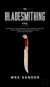 101 Bladesmithing Faq: Answers To Your B