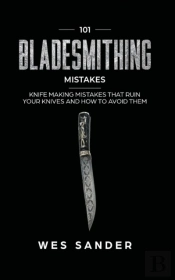 101 Bladesmithing Mistakes: Knife Making