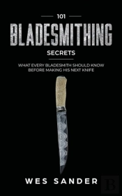 101 Bladesmithing Secrets: What Every Bl