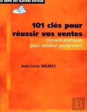 101 Clés Pour Réussir Vos Ventes ; Conseils Pratiques Pour Vendeur Performant