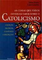101 Coisas que Todos Deveriam Saber Sobre o Catolicismo